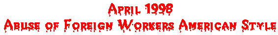 April 1998 - Abuse of Foreign Workers American Style